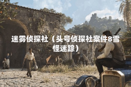迷雾侦探社（头号侦探社案件8雪怪迷踪）