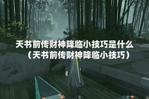 天书前传财神降临小技巧是什么（天书前传财神降临小技巧）