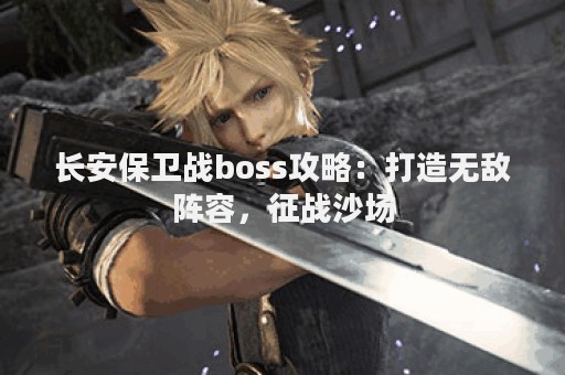 长安保卫战boss攻略：打造无敌阵容，征战沙场