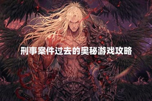 刑事案件过去的奥秘游戏攻略