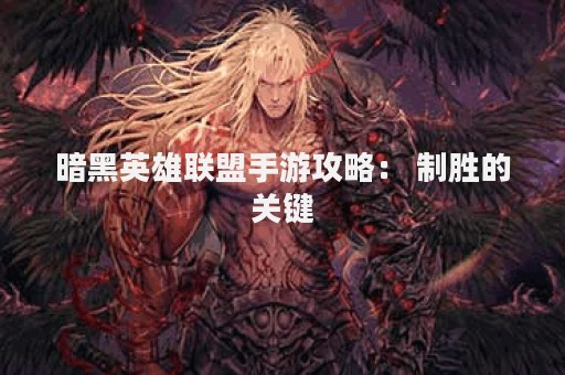 暗黑英雄联盟手游攻略： 制胜的关键