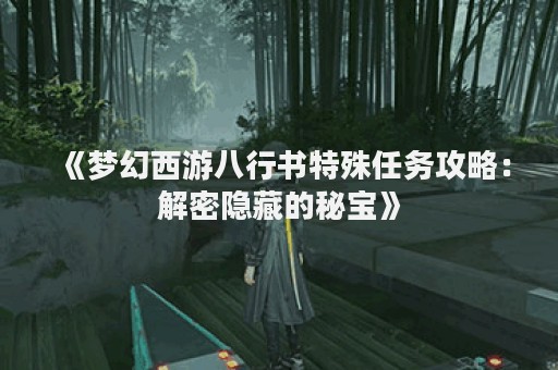 《梦幻西游八行书特殊任务攻略：解密隐藏的秘宝》