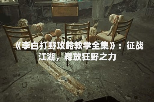 《李白打野攻略教学全集》：征战江湖，释放狂野之力
