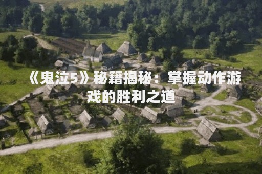 《鬼泣5》秘籍揭秘：掌握动作游戏的胜利之道