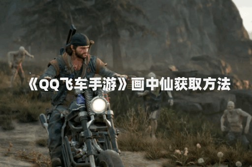 《QQ飞车手游》画中仙获取方法