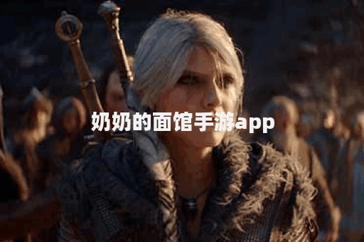 奶奶的面馆手游app