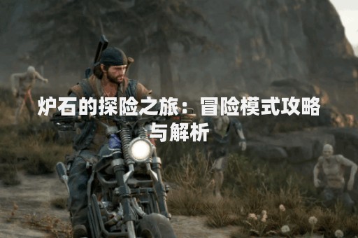 炉石的探险之旅：冒险模式攻略与解析