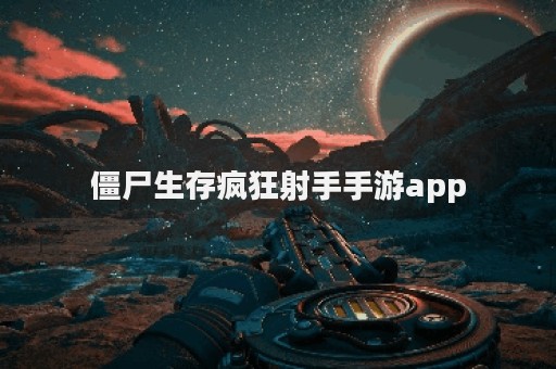 僵尸生存疯狂射手手游app