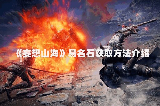 《妄想山海》易名石获取方法介绍