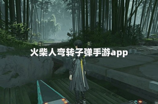 火柴人弯转子弹手游app
