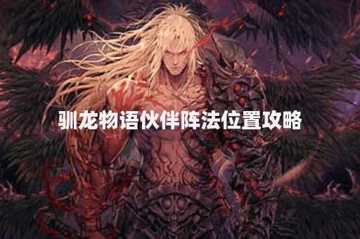 驯龙物语伙伴阵法位置攻略