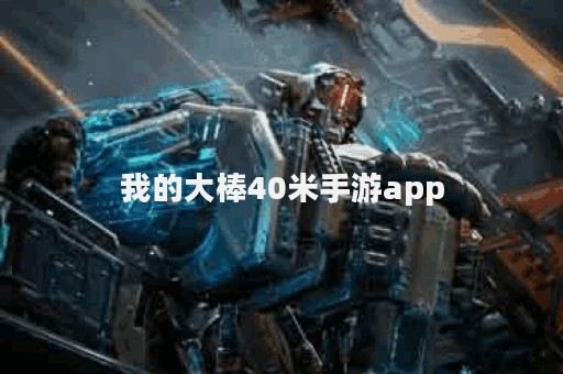 我的大棒40米手游app
