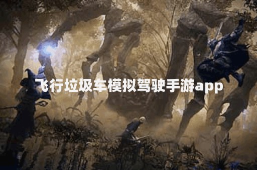 飞行垃圾车模拟驾驶手游app