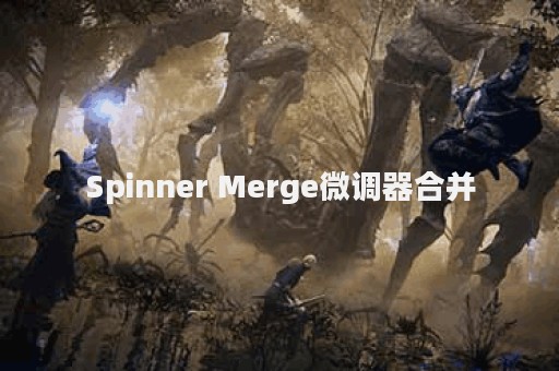 Spinner Merge微调器合并