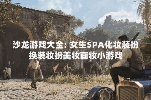 沙龙游戏大全: 女生SPA化妆装扮换装妆扮美妆画妆小游戏