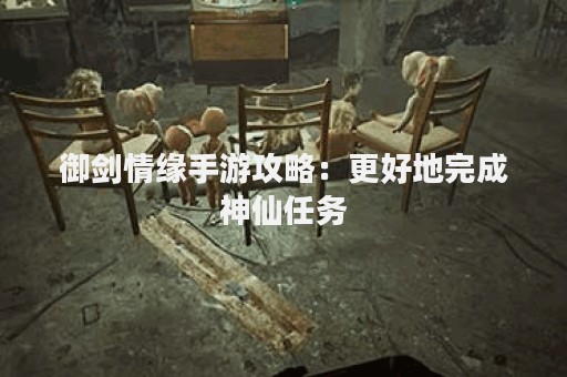 御剑情缘手游攻略：更好地完成神仙任务