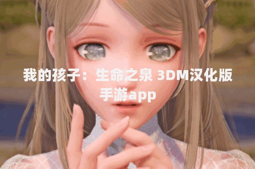 我的孩子：生命之泉 3DM汉化版手游app
