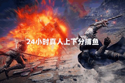 24小时真人上下分捕鱼