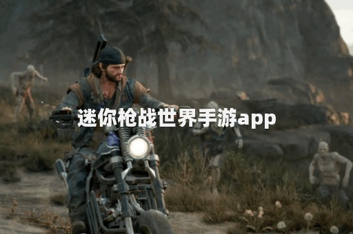 迷你枪战世界手游app
