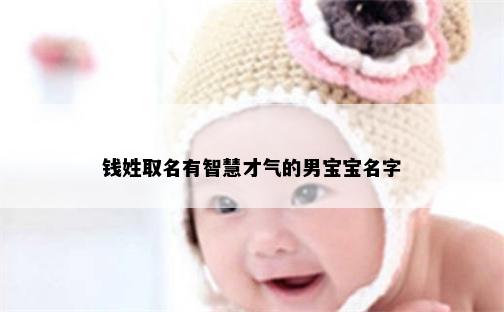 钱姓取名有智慧才气的男宝宝名字